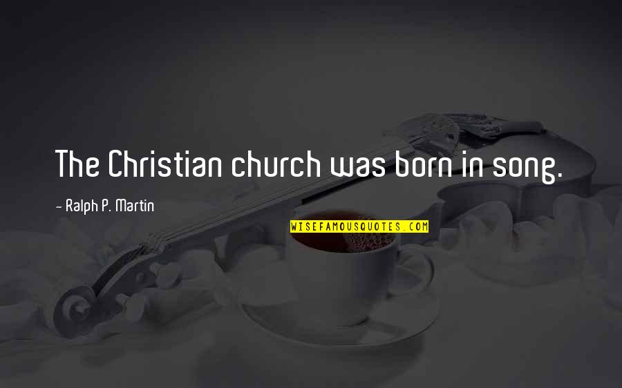 Cream Colored Quotes By Ralph P. Martin: The Christian church was born in song.