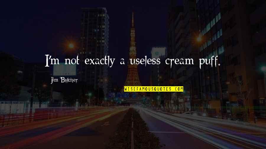 Cream Puff Quotes By Jim Butcher: I'm not exactly a useless cream puff.