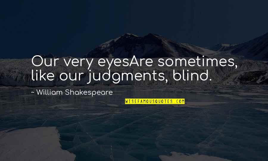 Cream Puff Quotes By William Shakespeare: Our very eyesAre sometimes, like our judgments, blind.