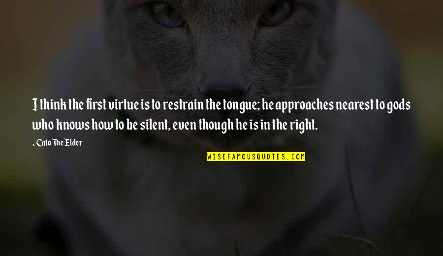 Cream Rising To The Top Quotes By Cato The Elder: I think the first virtue is to restrain Cream Rising To The Top Quotes By Cato The Elder: I think the first virtue is to restrain