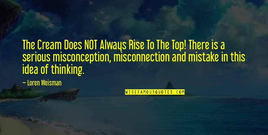 Cream Rising To The Top Quotes By Loren Weisman: The Cream Does NOT Always Rise To The Cream Rising To The Top Quotes By Loren Weisman: The Cream Does NOT Always Rise To The