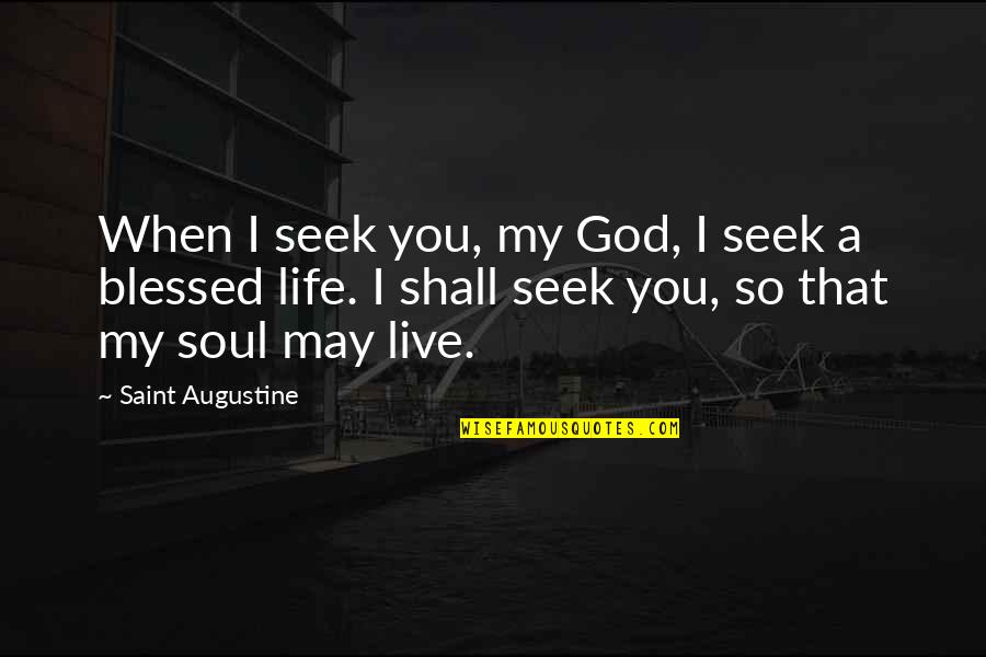 Cream Rising To The Top Quotes By Saint Augustine: When I seek you, my God, I seek Cream Rising To The Top Quotes By Saint Augustine: When I seek you, my God, I seek
