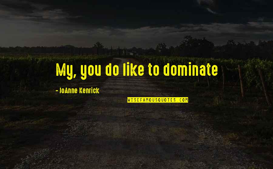 Cream Soda Quotes By JoAnne Kenrick: My, you do like to dominate