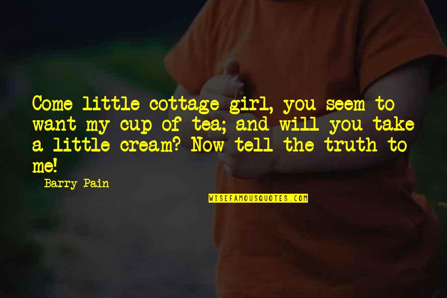 Cream Tea Quotes By Barry Pain: Come little cottage girl, you seem to want