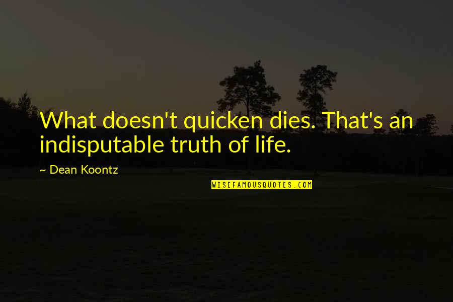 Creamed Corn Quotes By Dean Koontz: What doesn't quicken dies. That's an indisputable truth