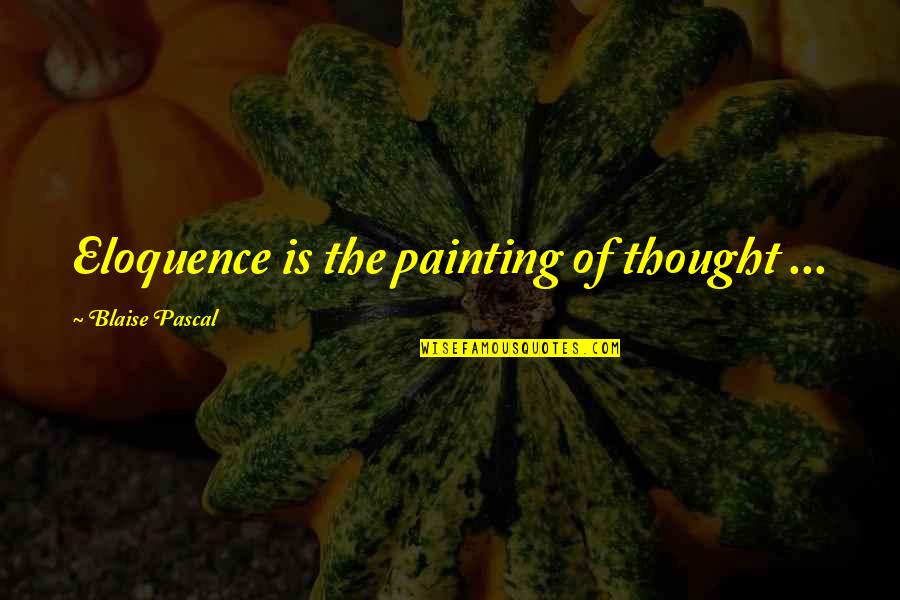 Creaming Wife Quotes By Blaise Pascal: Eloquence is the painting of thought ...