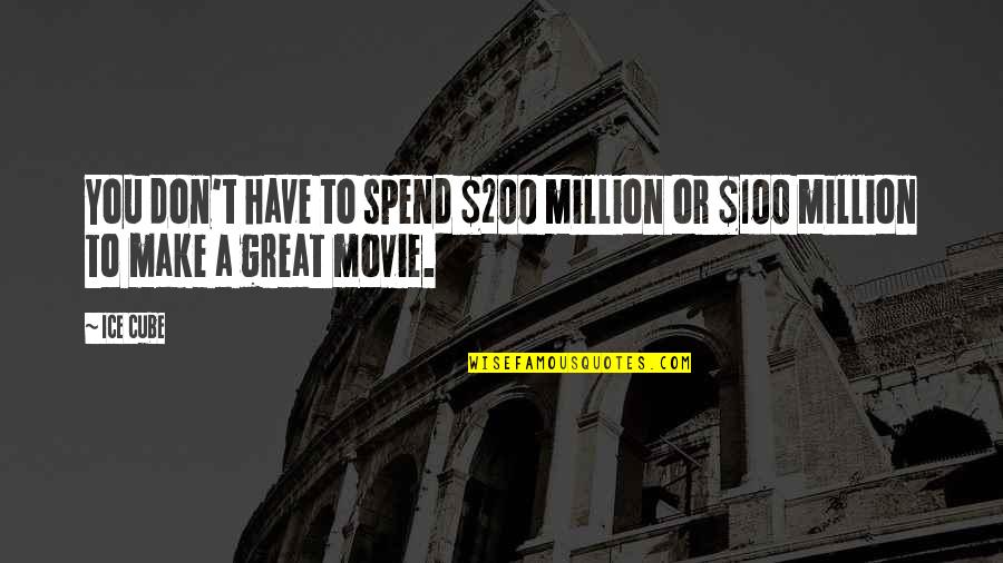 Creamining Quotes By Ice Cube: You don't have to spend $200 million or