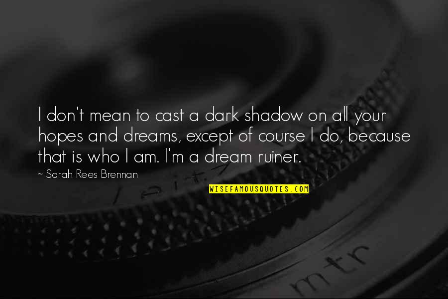 Creams For Scars Quotes By Sarah Rees Brennan: I don't mean to cast a dark shadow