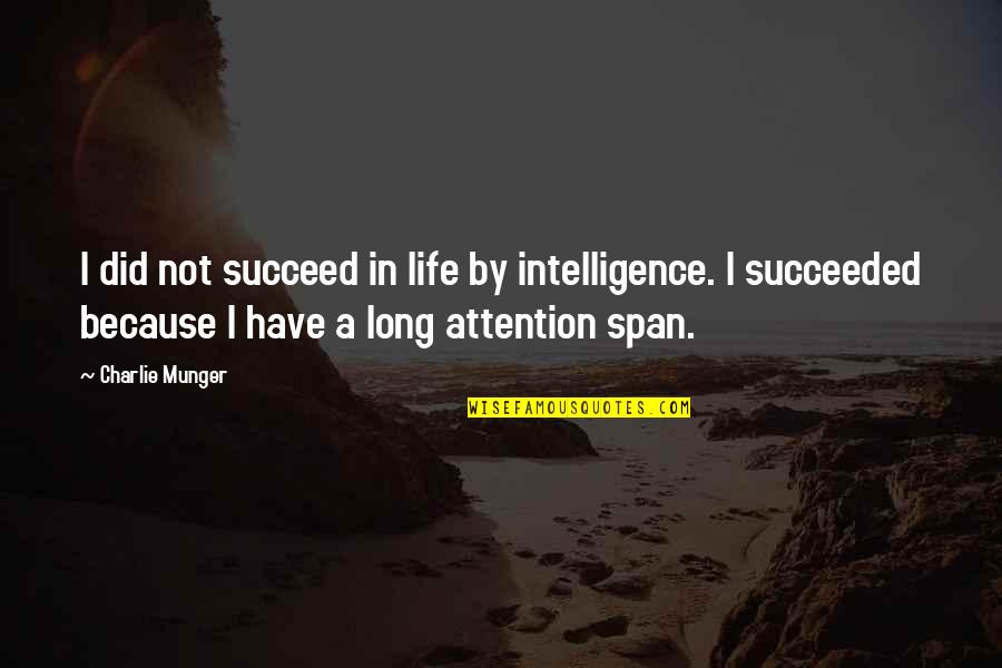 Creando Quotes By Charlie Munger: I did not succeed in life by intelligence. Creando Quotes By Charlie Munger: I did not succeed in life by intelligence.