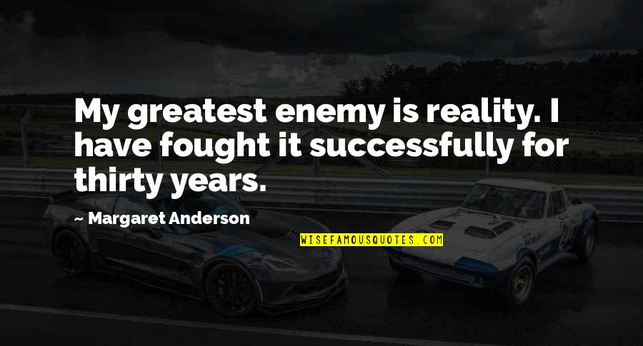 Creando Riquezas Quotes By Margaret Anderson: My greatest enemy is reality. I have fought
