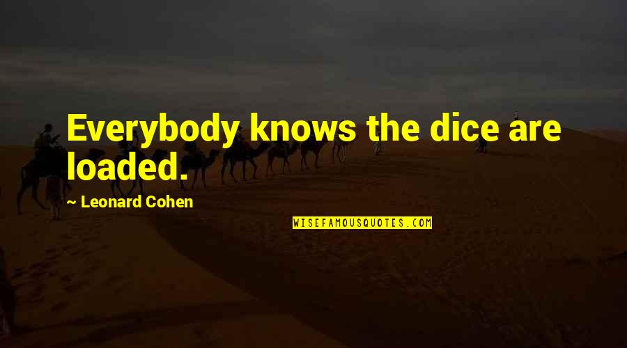 Creaney Floors Quotes By Leonard Cohen: Everybody knows the dice are loaded.