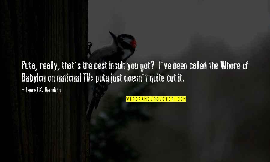 Creaney Travel Quotes By Laurell K. Hamilton: Puta, really, that's the best insult you got? Creaney Travel Quotes By Laurell K. Hamilton: Puta, really, that's the best insult you got?