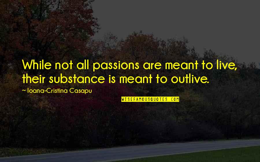 Creanga Ion Quotes By Ioana-Cristina Casapu: While not all passions are meant to live,