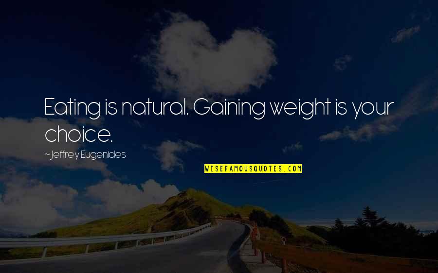 Creanord Quotes By Jeffrey Eugenides: Eating is natural. Gaining weight is your choice.