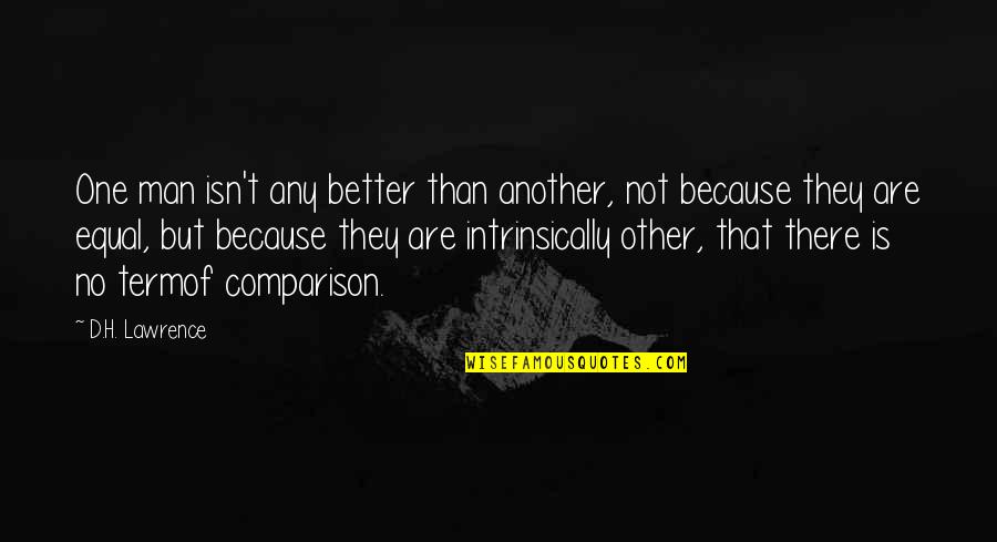Crear Imagenes Quotes By D.H. Lawrence: One man isn't any better than another, not Crear Imagenes Quotes By D.H. Lawrence: One man isn't any better than another, not