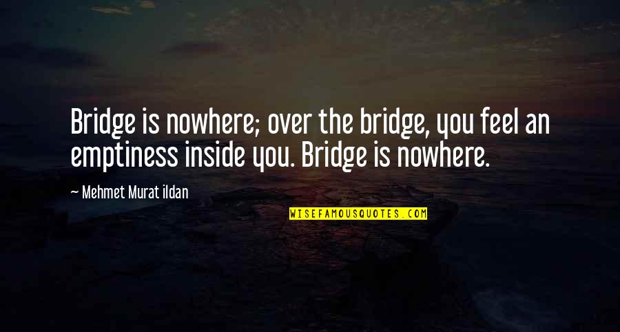 Crear Quotes By Mehmet Murat Ildan: Bridge is nowhere; over the bridge, you feel