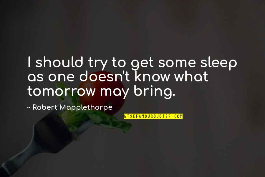 Crear Quotes By Robert Mapplethorpe: I should try to get some sleep as