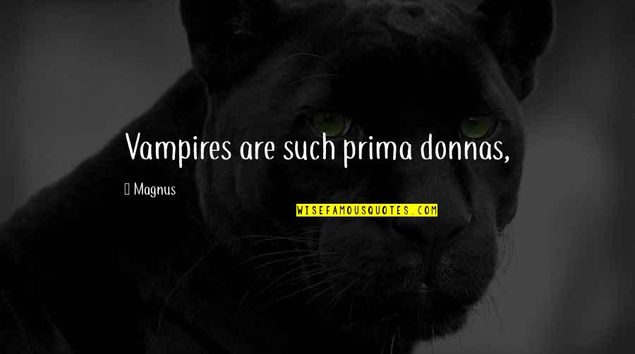 Creara Correo Quotes By Magnus: Vampires are such prima donnas, Creara Correo Quotes By Magnus: Vampires are such prima donnas,