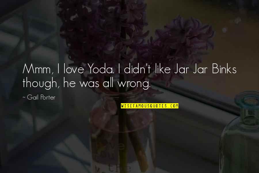 Crearan Quotes By Gail Porter: Mmm, I love Yoda. I didn't like Jar