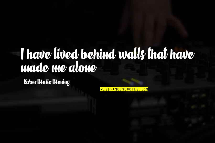 Crearan Quotes By Karen Marie Moning: I have lived behind walls that have made Crearan Quotes By Karen Marie Moning: I have lived behind walls that have made