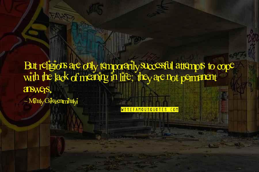 Crearse Un Quotes By Mihaly Csikszentmihalyi: But religions are only temporarily successful attempts to