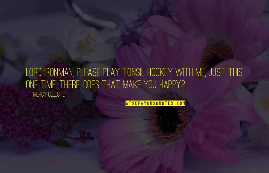 Creary Death Quotes By Mercy Celeste: Lord Ironman, please play tonsil hockey with me, Creary Death Quotes By Mercy Celeste: Lord Ironman, please play tonsil hockey with me,