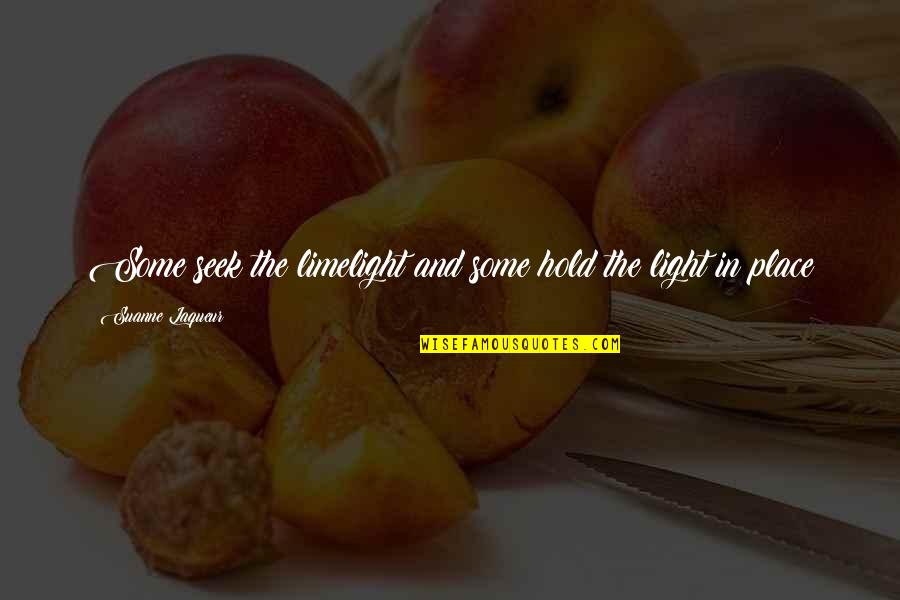 Creary Death Quotes By Suanne Laqueur: Some seek the limelight and some hold the Creary Death Quotes By Suanne Laqueur: Some seek the limelight and some hold the