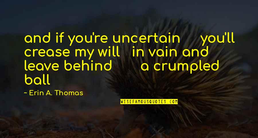Crease Quotes By Erin A. Thomas: and if you're uncertain you'll crease my will