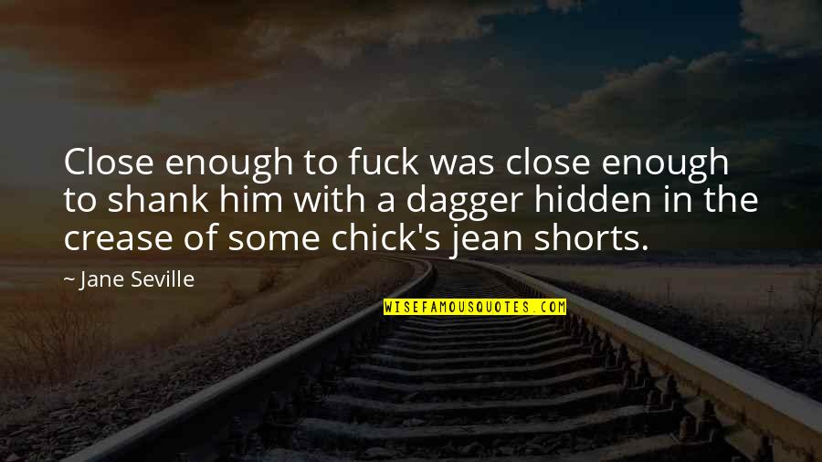 Crease Quotes By Jane Seville: Close enough to fuck was close enough to