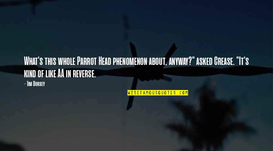 Crease Quotes By Tim Dorsey: What's this whole Parrot Head phenomenon about, anyway?"