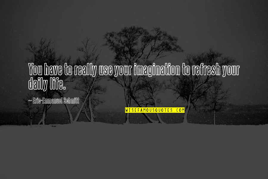 Creaseless Foundation Quotes By Eric-Emmanuel Schmitt: You have to really use your imagination to Creaseless Foundation Quotes By Eric-Emmanuel Schmitt: You have to really use your imagination to