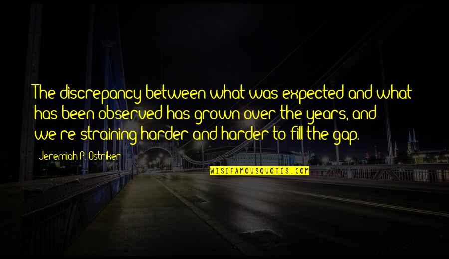 Creaseless Foundation Quotes By Jeremiah P. Ostriker: The discrepancy between what was expected and what Creaseless Foundation Quotes By Jeremiah P. Ostriker: The discrepancy between what was expected and what