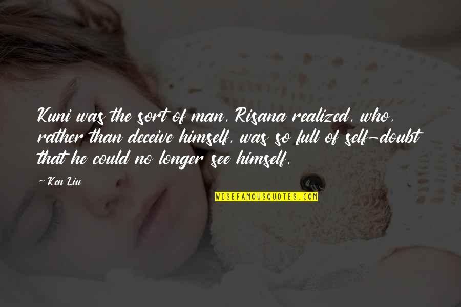 Creaserinus Quotes By Ken Liu: Kuni was the sort of man, Risana realized, Creaserinus Quotes By Ken Liu: Kuni was the sort of man, Risana realized,
