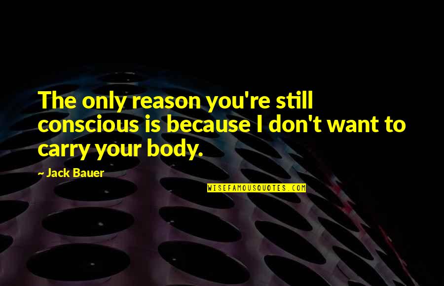 Creaseys Department Quotes By Jack Bauer: The only reason you're still conscious is because