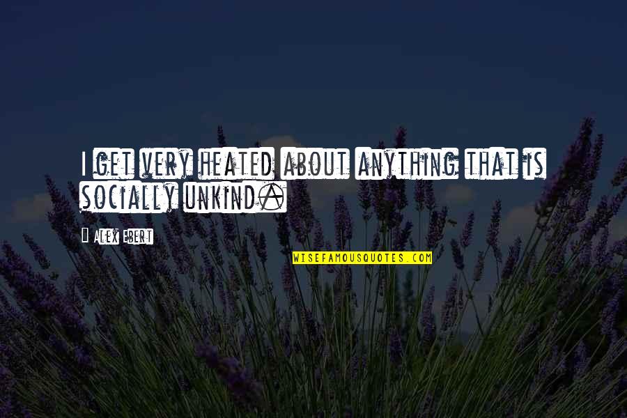 Creaseys Toys Quotes By Alex Ebert: I get very heated about anything that is
