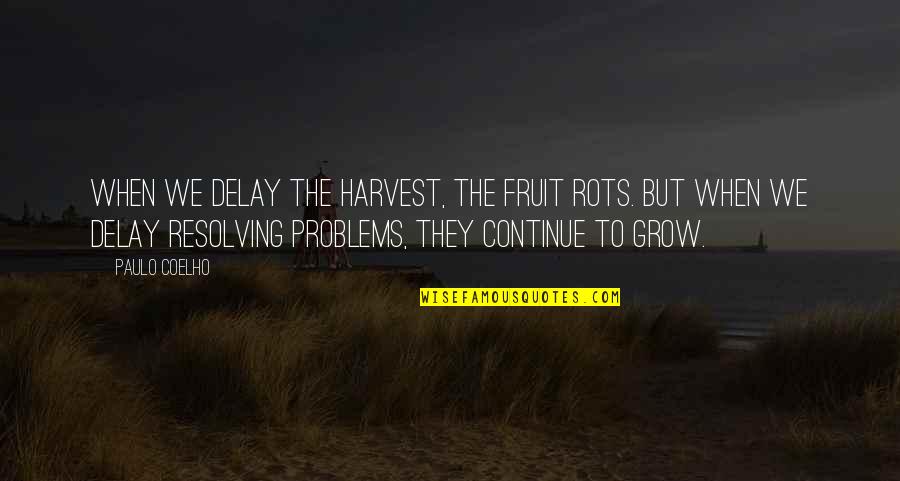 Creasing Quotes By Paulo Coelho: When we delay the harvest, the fruit rots.