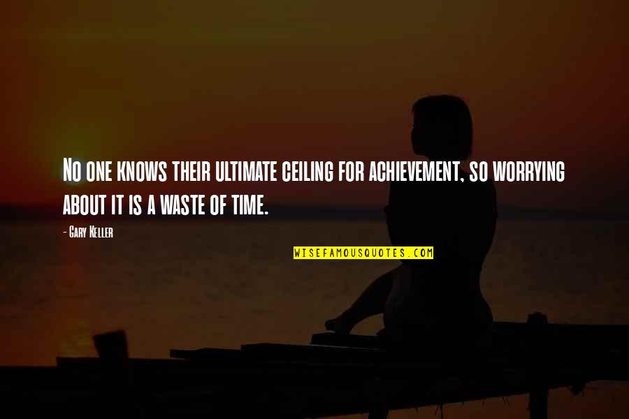 Creasys Bowling Quotes By Gary Keller: No one knows their ultimate ceiling for achievement, Creasys Bowling Quotes By Gary Keller: No one knows their ultimate ceiling for achievement,