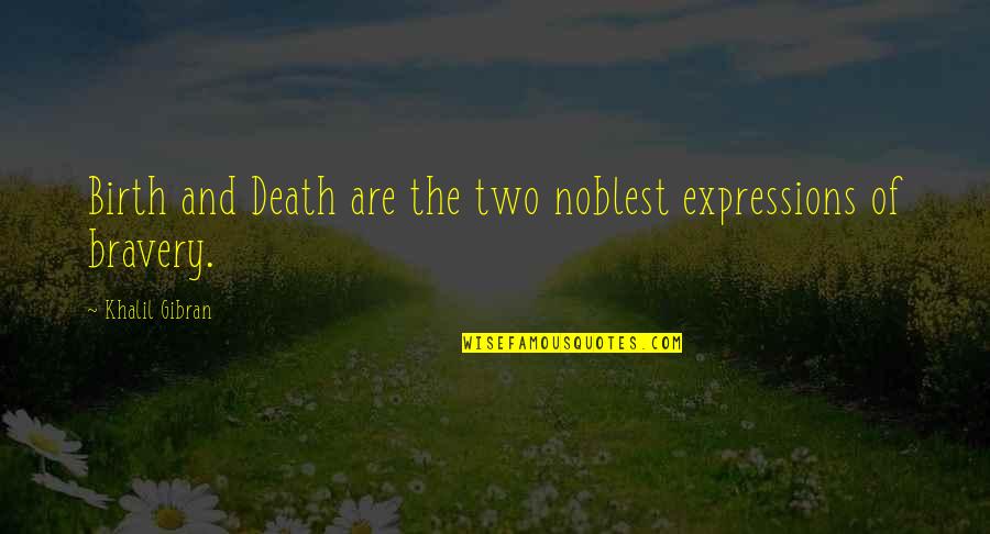 Creatable World Quotes By Khalil Gibran: Birth and Death are the two noblest expressions Creatable World Quotes By Khalil Gibran: Birth and Death are the two noblest expressions