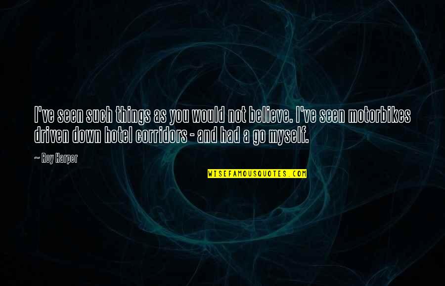 Create A Great Day Quotes By Roy Harper: I've seen such things as you would not Create A Great Day Quotes By Roy Harper: I've seen such things as you would not