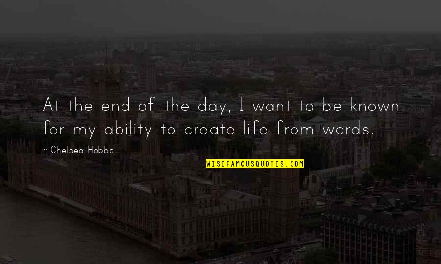 Create A Life Best Quotes By Chelsea Hobbs: At the end of the day, I want