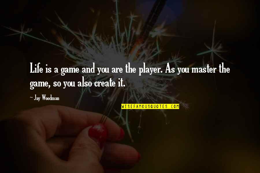 Create A Life Best Quotes By Jay Woodman: Life is a game and you are the