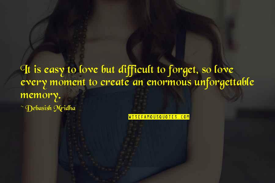 Create A Memory Quotes By Debasish Mridha: It is easy to love but difficult to Create A Memory Quotes By Debasish Mridha: It is easy to love but difficult to