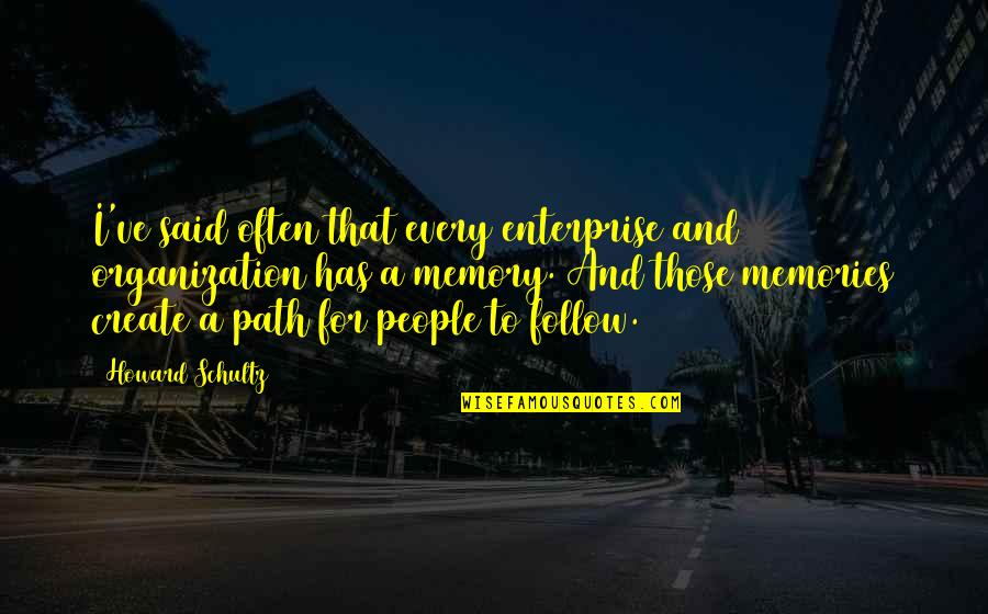 Create A Memory Quotes By Howard Schultz: I've said often that every enterprise and organization Create A Memory Quotes By Howard Schultz: I've said often that every enterprise and organization