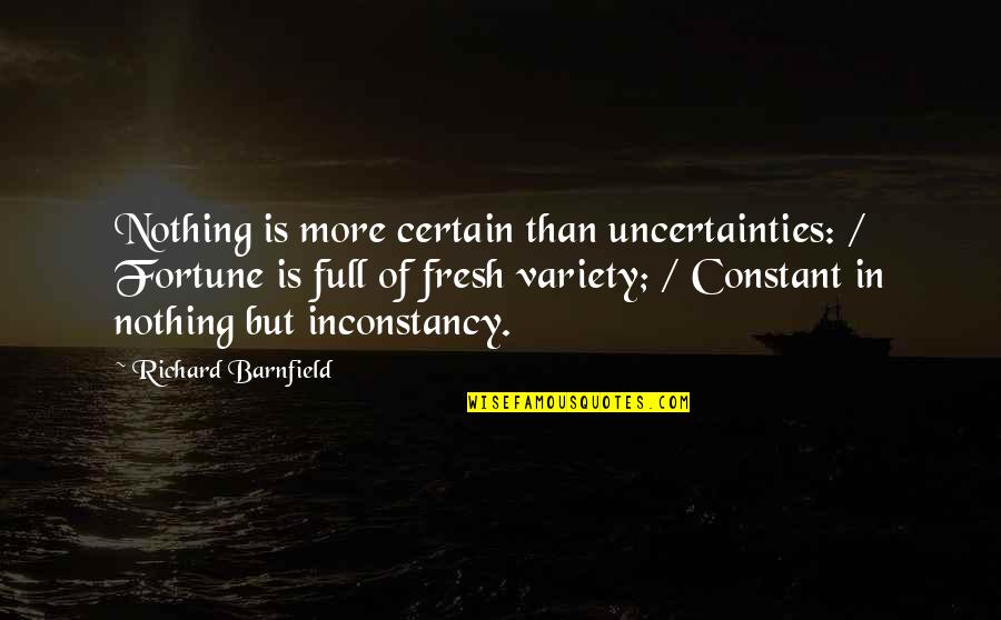 Create An Enemy Quote Quotes By Richard Barnfield: Nothing is more certain than uncertainties: / Fortune