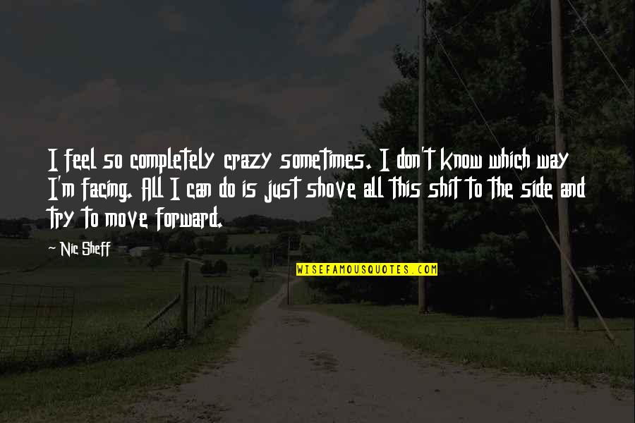 Create An Inspirational Quote Quotes By Nic Sheff: I feel so completely crazy sometimes. I don't Create An Inspirational Quote Quotes By Nic Sheff: I feel so completely crazy sometimes. I don't