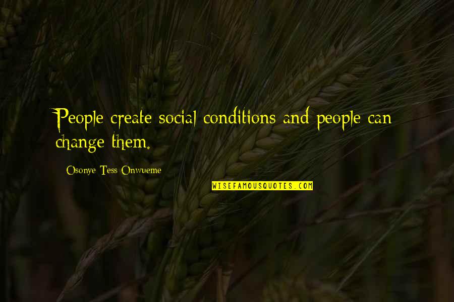 Create Change Quotes By Osonye Tess Onwueme: People create social conditions and people can change Create Change Quotes By Osonye Tess Onwueme: People create social conditions and people can change