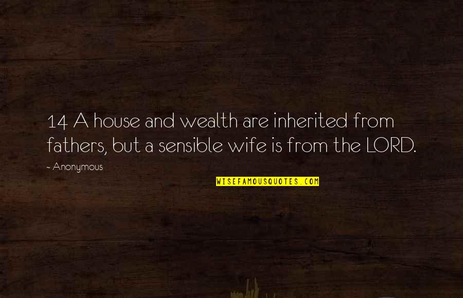 Create Every Moment And Everyday Quotes By Anonymous: 14 A house and wealth are inherited from