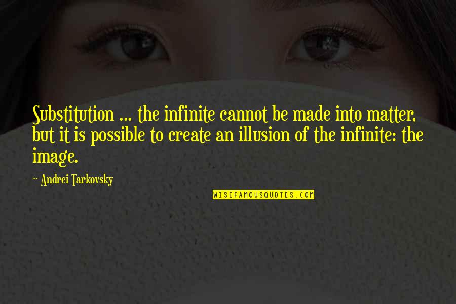 Create Image Out Of Quotes By Andrei Tarkovsky: Substitution ... the infinite cannot be made into Create Image Out Of Quotes By Andrei Tarkovsky: Substitution ... the infinite cannot be made into