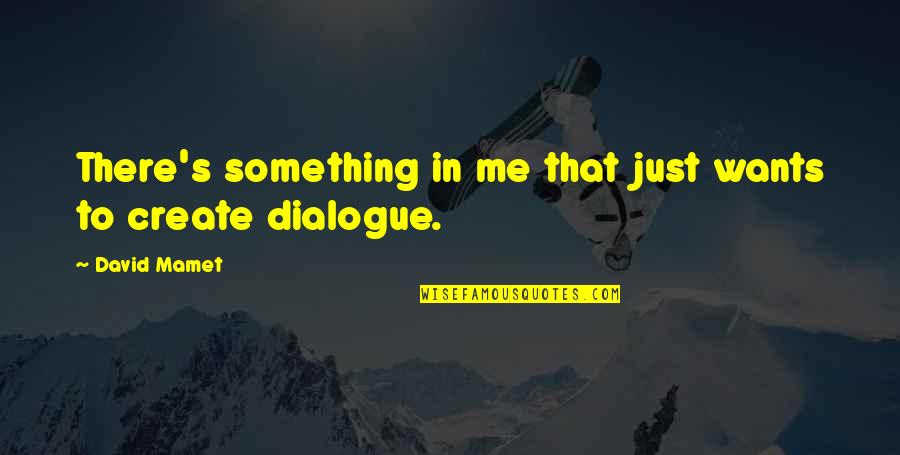 Create In Me Quotes By David Mamet: There's something in me that just wants to