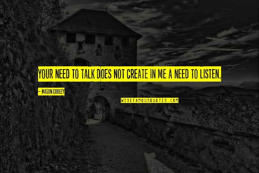Create In Me Quotes By Mason Cooley: Your need to talk does not create in Create In Me Quotes By Mason Cooley: Your need to talk does not create in
